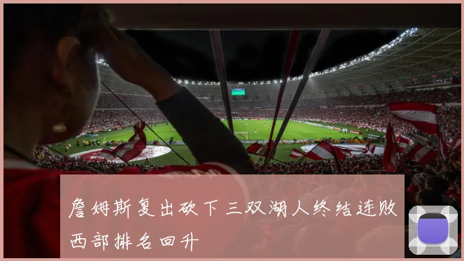 詹姆斯复出砍下三双湖人终结连败西部排名回升